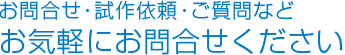 お問合せ・試作依頼・ご質問などお気軽にお問合せください。